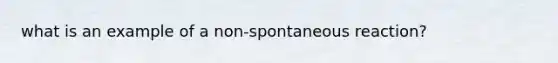 what is an example of a non-spontaneous reaction?