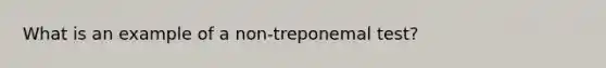 What is an example of a non-treponemal test?