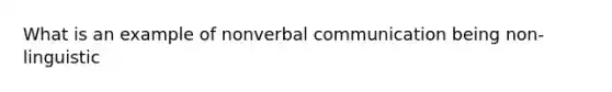 What is an example of nonverbal communication being non-linguistic