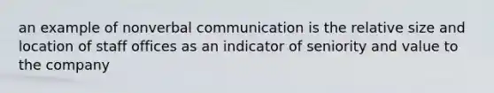 an example of nonverbal communication is the relative size and location of staff offices as an indicator of seniority and value to the company