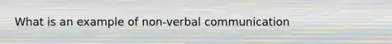 What is an example of non-verbal communication