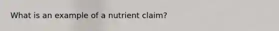 What is an example of a nutrient claim?