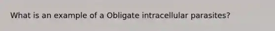 What is an example of a Obligate intracellular parasites?