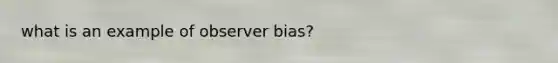 what is an example of observer bias?