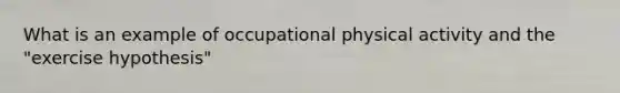 What is an example of occupational physical activity and the "exercise hypothesis"