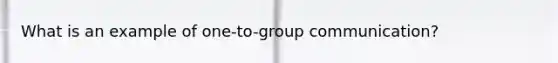 What is an example of one-to-group communication?