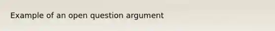 Example of an open question argument