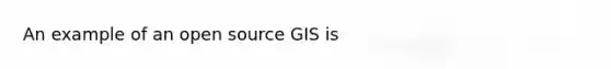 An example of an open source GIS is