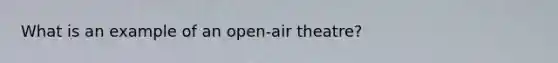 What is an example of an open-air theatre?