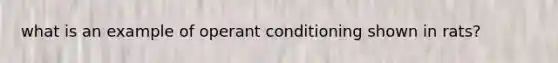 what is an example of operant conditioning shown in rats?