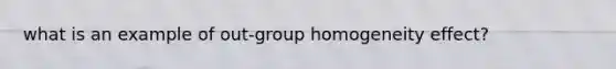 what is an example of out-group homogeneity effect?