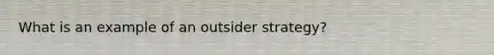 What is an example of an outsider strategy?