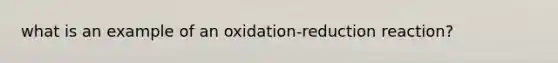 what is an example of an oxidation-reduction reaction?