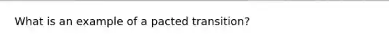 What is an example of a pacted transition?