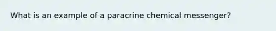 What is an example of a paracrine chemical messenger?