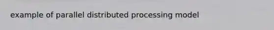 example of parallel distributed processing model