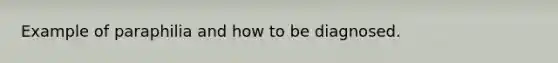 Example of paraphilia and how to be diagnosed.