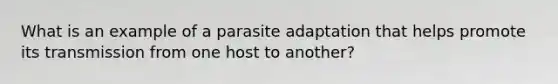 What is an example of a parasite adaptation that helps promote its transmission from one host to another?