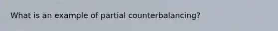 What is an example of partial counterbalancing?