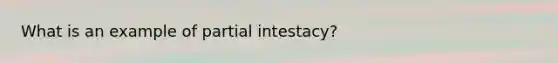 What is an example of partial intestacy?