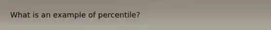 What is an example of percentile?