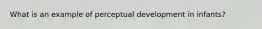 What is an example of perceptual development in infants?