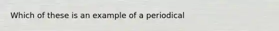 Which of these is an example of a periodical