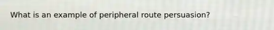 What is an example of peripheral route persuasion?