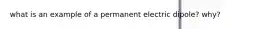 what is an example of a permanent electric dipole? why?