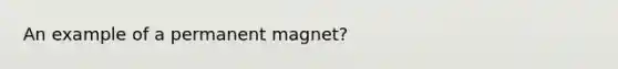 An example of a permanent magnet?