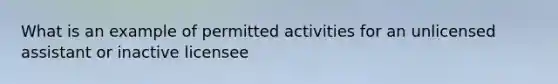 What is an example of permitted activities for an unlicensed assistant or inactive licensee