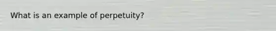 What is an example of perpetuity?