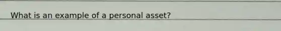 What is an example of a personal asset?