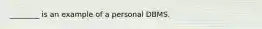 ________ is an example of a personal DBMS.