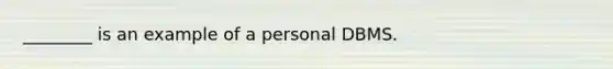 ________ is an example of a personal DBMS.