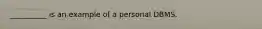 __________ is an example of a personal DBMS.