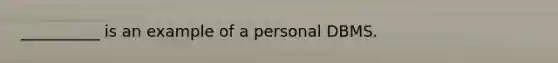 __________ is an example of a personal DBMS.