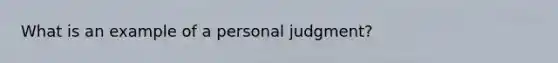 What is an example of a personal judgment?