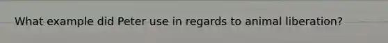 What example did Peter use in regards to animal liberation?