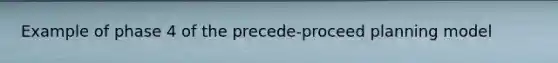 Example of phase 4 of the precede-proceed planning model