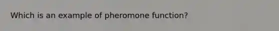 Which is an example of pheromone function?