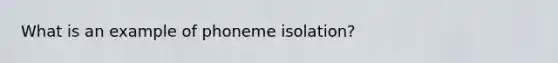 What is an example of phoneme isolation?