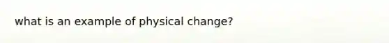 what is an example of physical change?