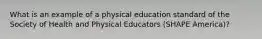 What is an example of a physical education standard of the Society of Health and Physical Educators (SHAPE America)?