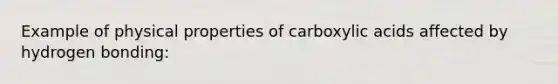 Example of physical properties of carboxylic acids affected by hydrogen bonding: