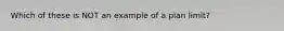 Which of these is NOT an example of a plan limit?