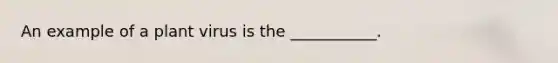 An example of a plant virus is the ___________.