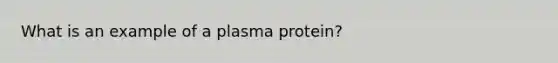 What is an example of a plasma protein?