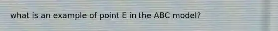 what is an example of point E in the ABC model?