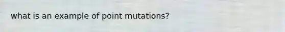 what is an example of point mutations?